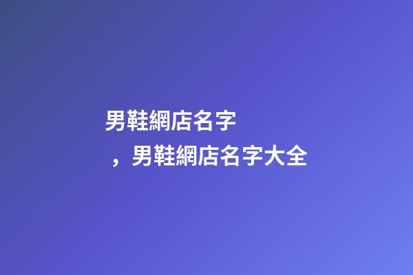 男鞋網店名字，男鞋網店名字大全